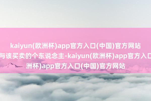 kaiyun(欧洲杯)app官方入口(中国)官方网站预测还将针对参与该买卖的个东说念主-kaiyun(欧洲杯)app官方入口(中国)官方网站