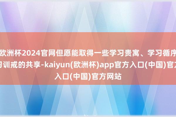 欧洲杯2024官网但愿能取得一些学习贵寓、学习循序和学习训戒的共享-kaiyun(欧洲杯)app官方入口(中国)官方网站