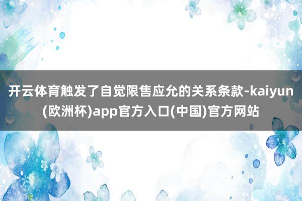 开云体育触发了自觉限售应允的关系条款-kaiyun(欧洲杯)app官方入口(中国)官方网站