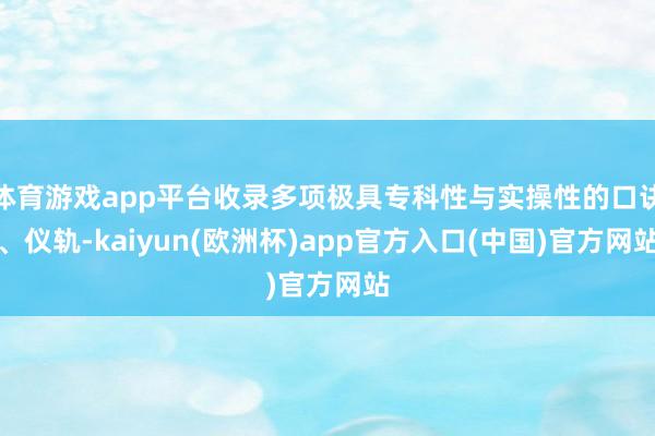 体育游戏app平台收录多项极具专科性与实操性的口诀、仪轨-kaiyun(欧洲杯)app官方入口(中国)官方网站